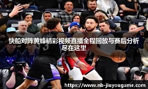 快船对阵黄蜂精彩视频直播全程回放与赛后分析尽在这里