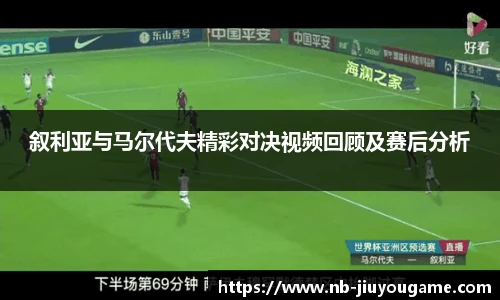 叙利亚与马尔代夫精彩对决视频回顾及赛后分析