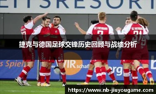 捷克与德国足球交锋历史回顾与战绩分析