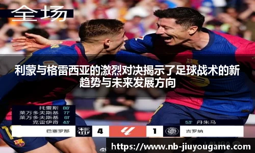 利蒙与格雷西亚的激烈对决揭示了足球战术的新趋势与未来发展方向
